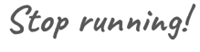 stop running.png